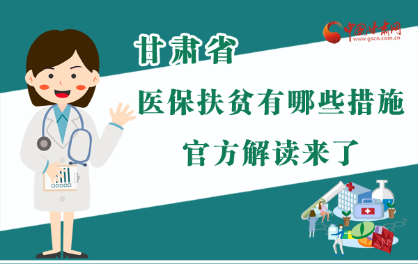 圖解|甘肅醫(yī)保扶貧有哪些措施？官方解讀來(lái)了