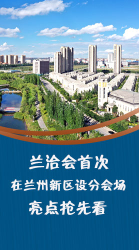 圖解|蘭洽會首次在蘭州新區(qū)設(shè)分會場，亮點搶先看！