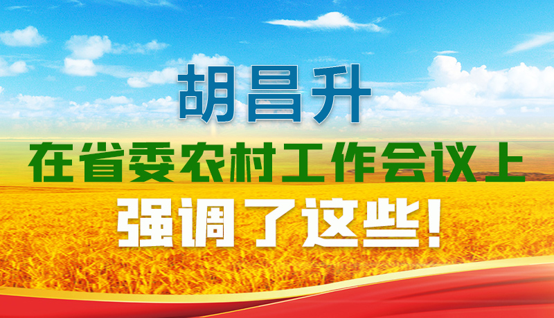  圖解|胡昌升在省委農(nóng)村工作會(huì)議上強(qiáng)調(diào)了這些！