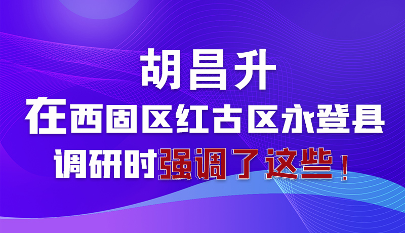 圖解|胡昌升在西固區(qū)紅古區(qū)永登縣調(diào)研時(shí)強(qiáng)調(diào)了這些！