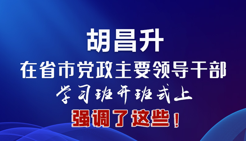 圖解|胡昌升在省市黨政主要領導干部學習班開班式上強調(diào)了這些!