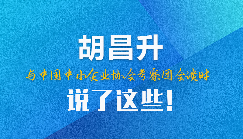 【甘快看】圖解|胡昌升與中國(guó)中小企業(yè)協(xié)會(huì)考察團(tuán)會(huì)談時(shí)說(shuō)了這些！