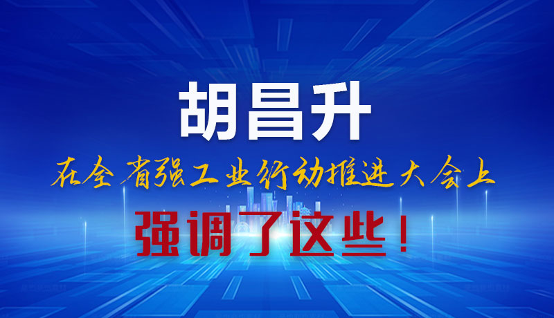 圖解|胡昌升在全省強工業(yè)行動推進大會上強調(diào)了這些！