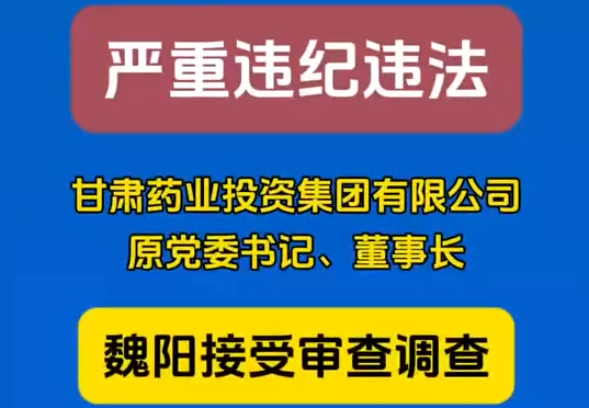 甘肅藥業(yè)投資集團(tuán)有限公司原黨委書記、董事長魏陽接受審查調(diào)查
